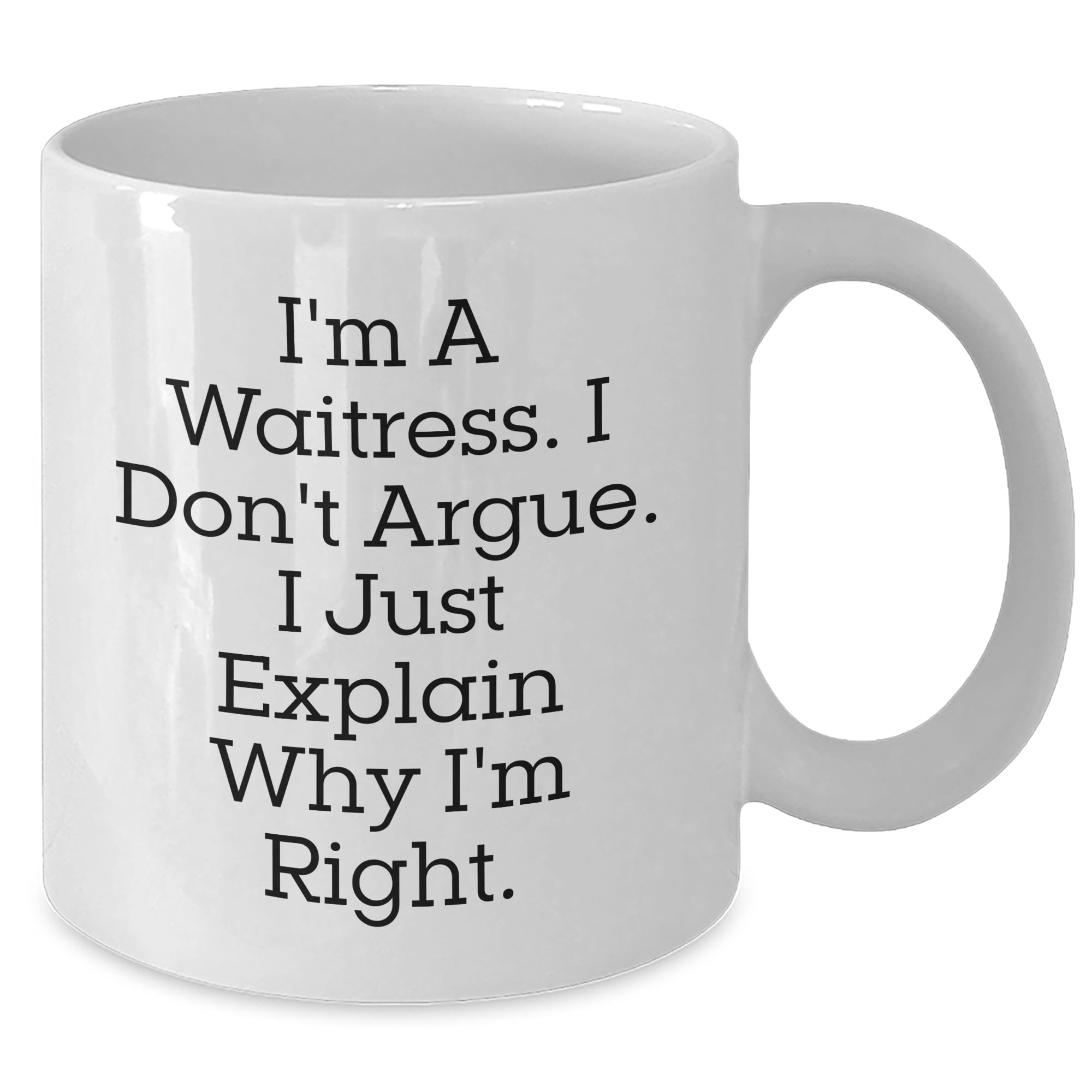 Waitress Wife Gifts from Men for Waitress Birthday Unique White Coffee Mug, I'm A Waitress. I Don't Argue. I Just Explain Why I'm Right., Funny Quote on White Coffee Mug