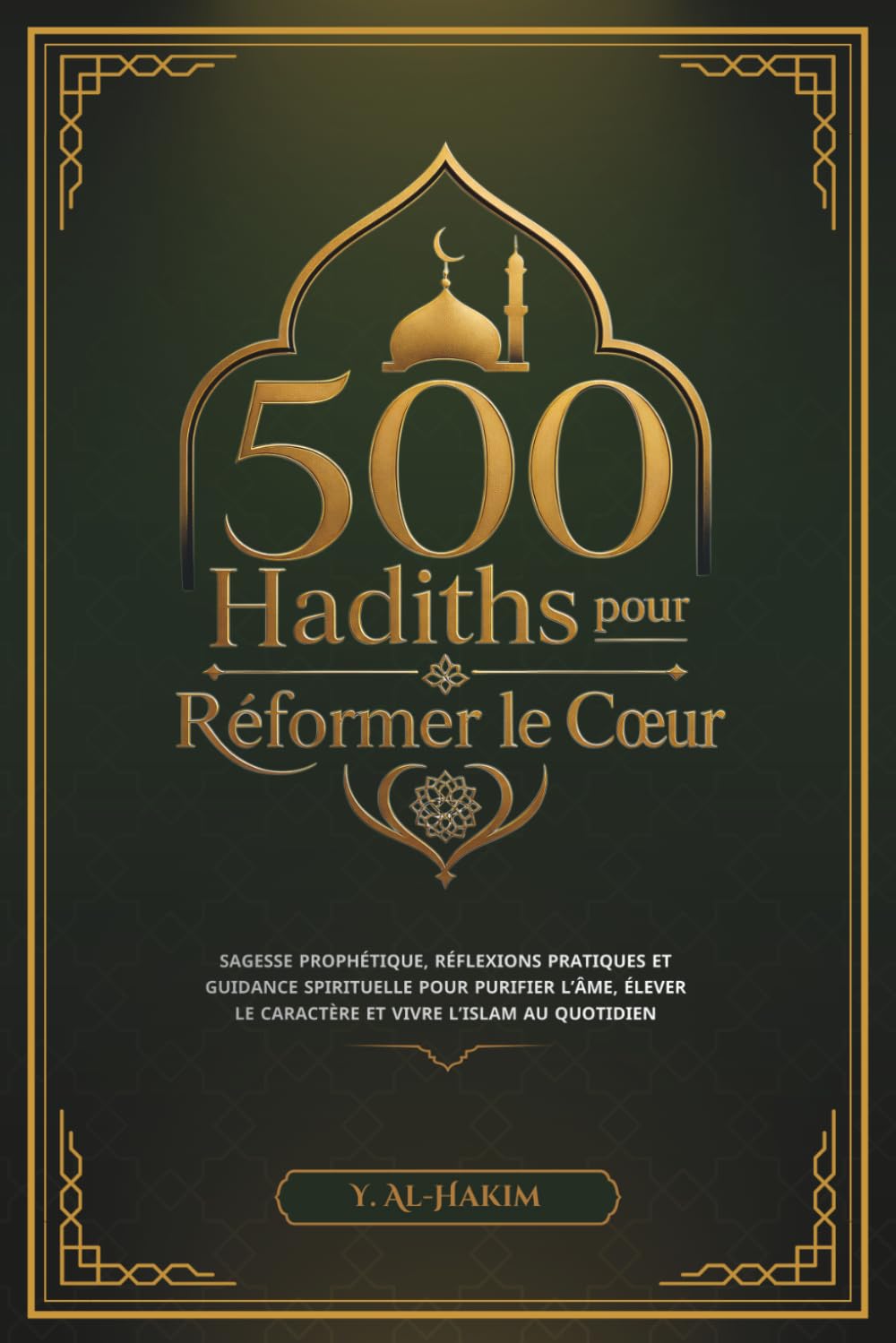 500 Hadiths pour Réformer le Cœur: Sagesse prophétique, réflexions pratiques et guidance spirituelle pour purifier l’âme, élever le caractère et vivre l’islam au quotidien
