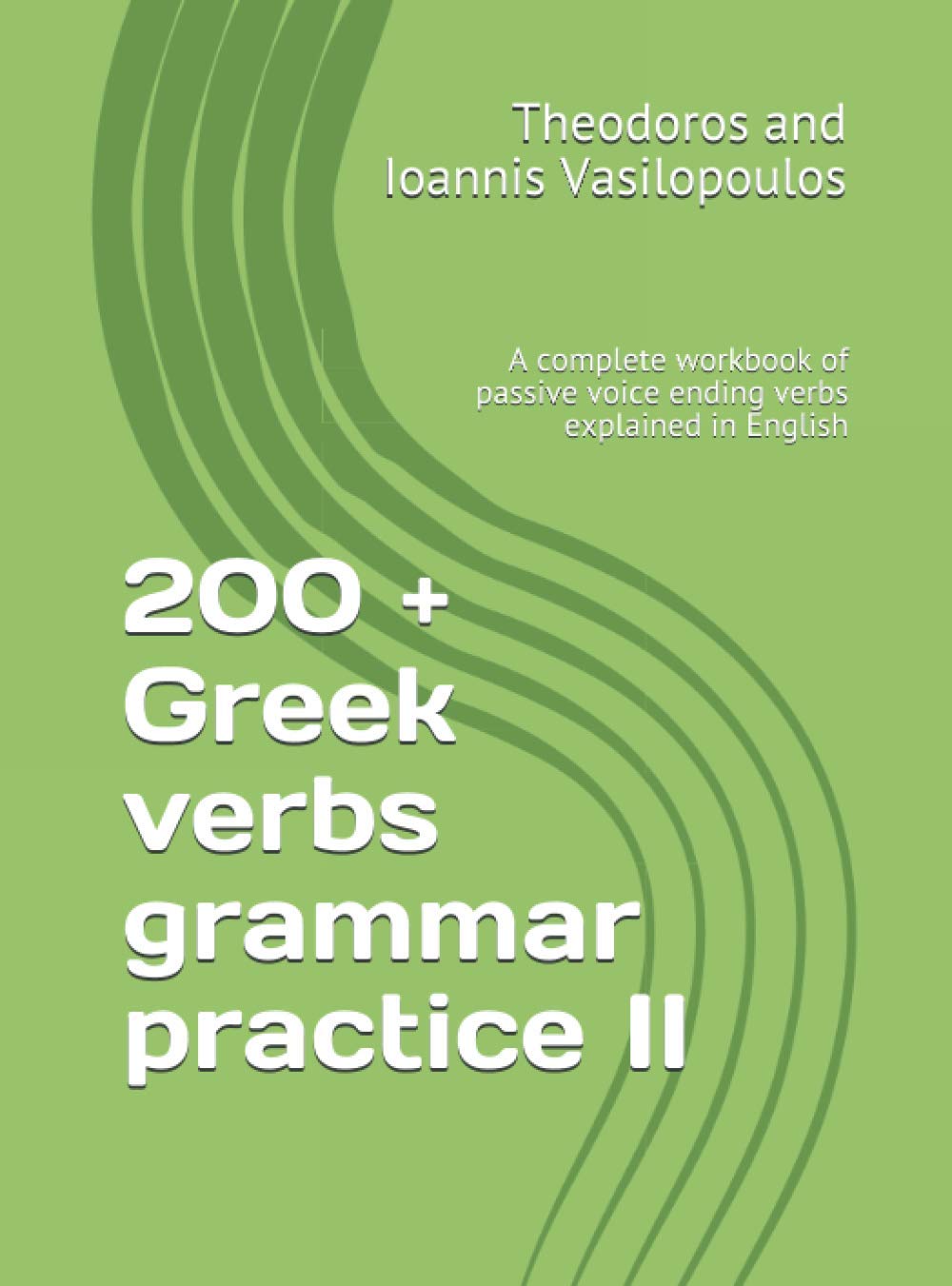 200 + Greek verbs grammar practice II: A complete workbook of passive voice ending verbs explained in English (Greek Grammar Practice)