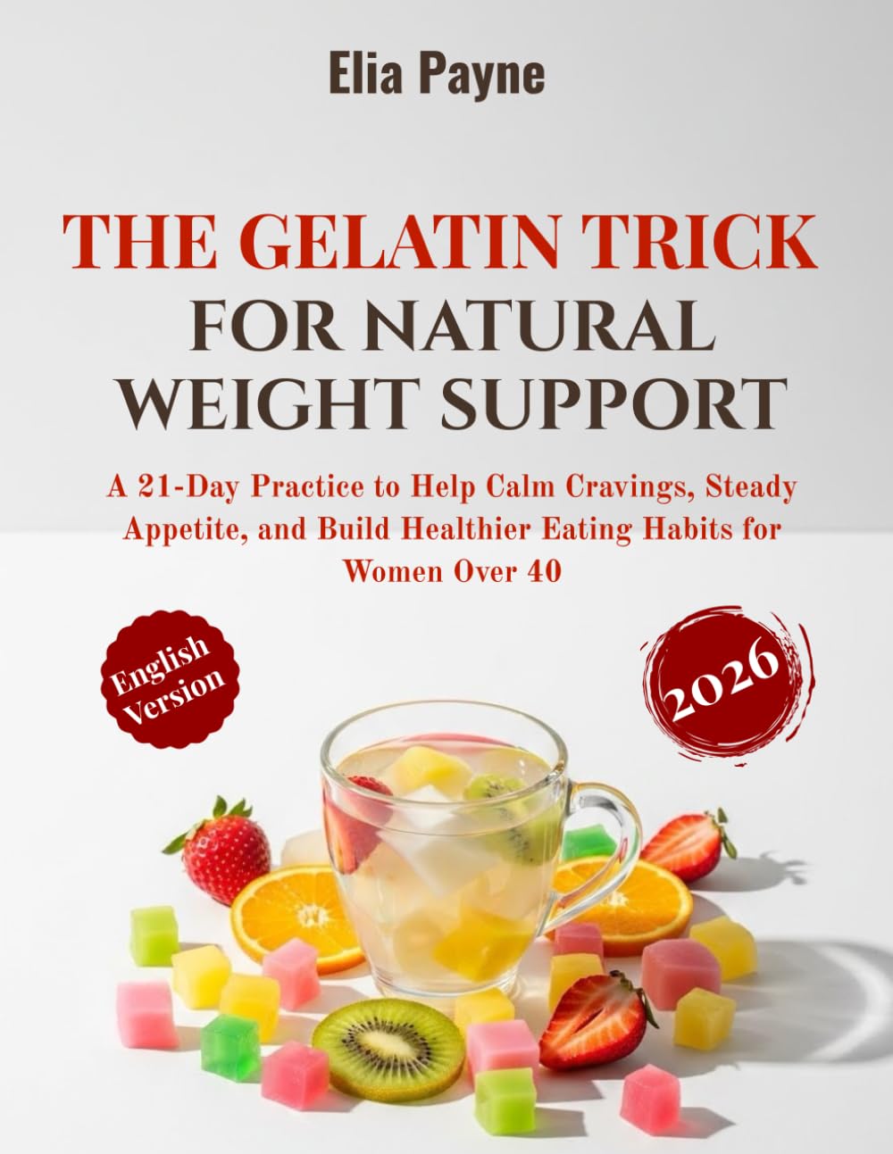 The Gelatin Trick for Natural Weight Support: A 21‑Day Practice to Help Calm Cravings, Steady Appetite, and Build Healthier Eating Habits for Women Over 40