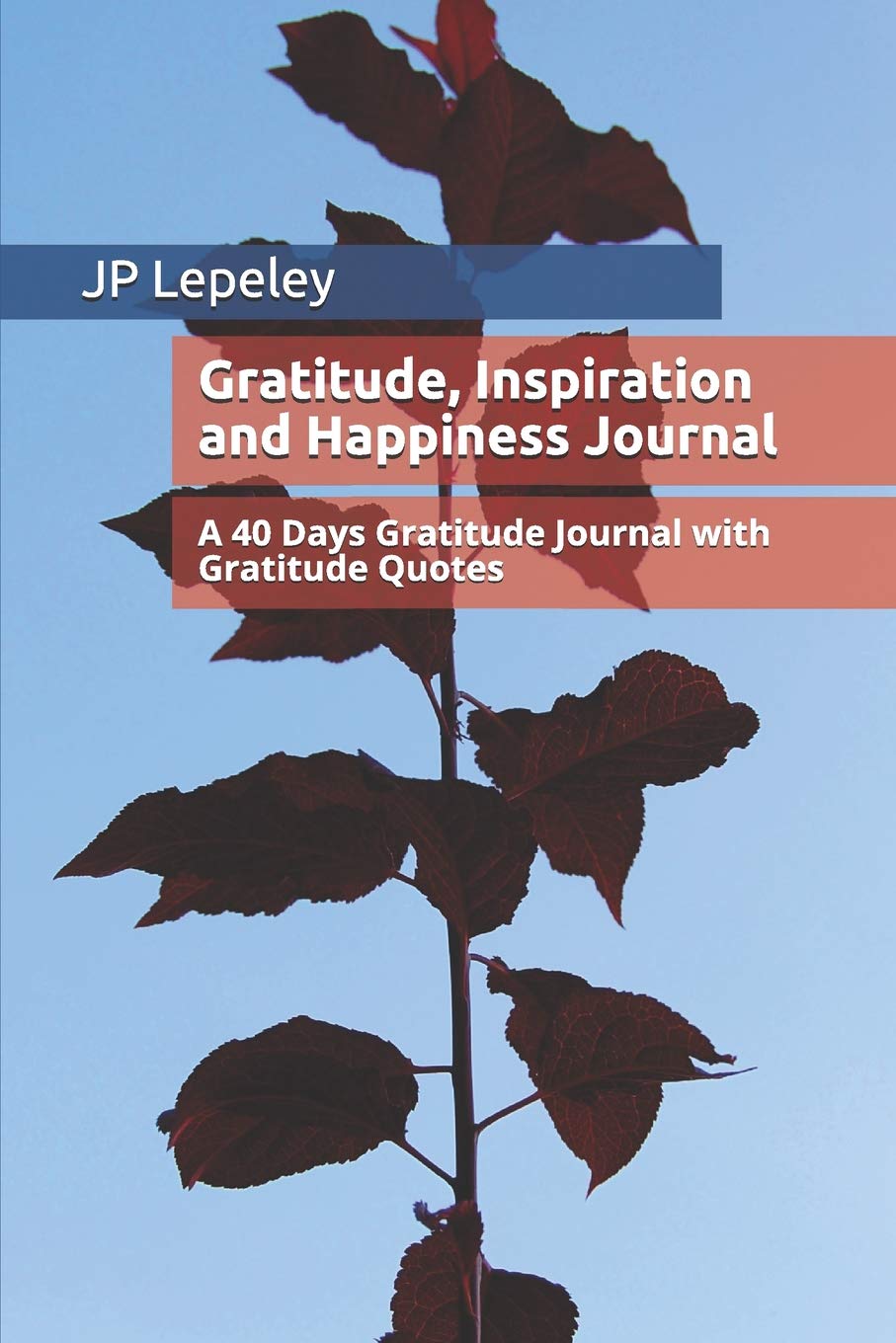 Gratitude, Inspiration and Happiness Journal: A 40 Days Gratitude Journal with Gratitude Quotes
