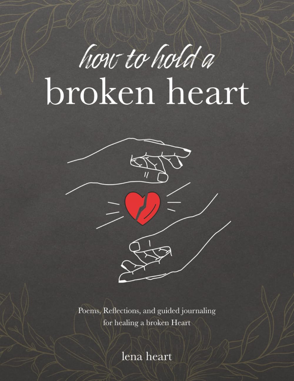 How to Hold a Broken Heart: A Poetry and Journaling Companion for Healing, Heartbreak, and Self-Love