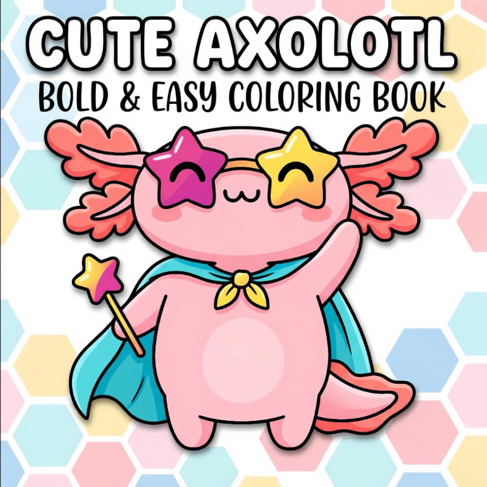 Cute Axolotl Coloring Book: Big And Easy-To-Enjoy Pages For Young Artists, Teens, And Beginners Who Want Fun And Stress Relief