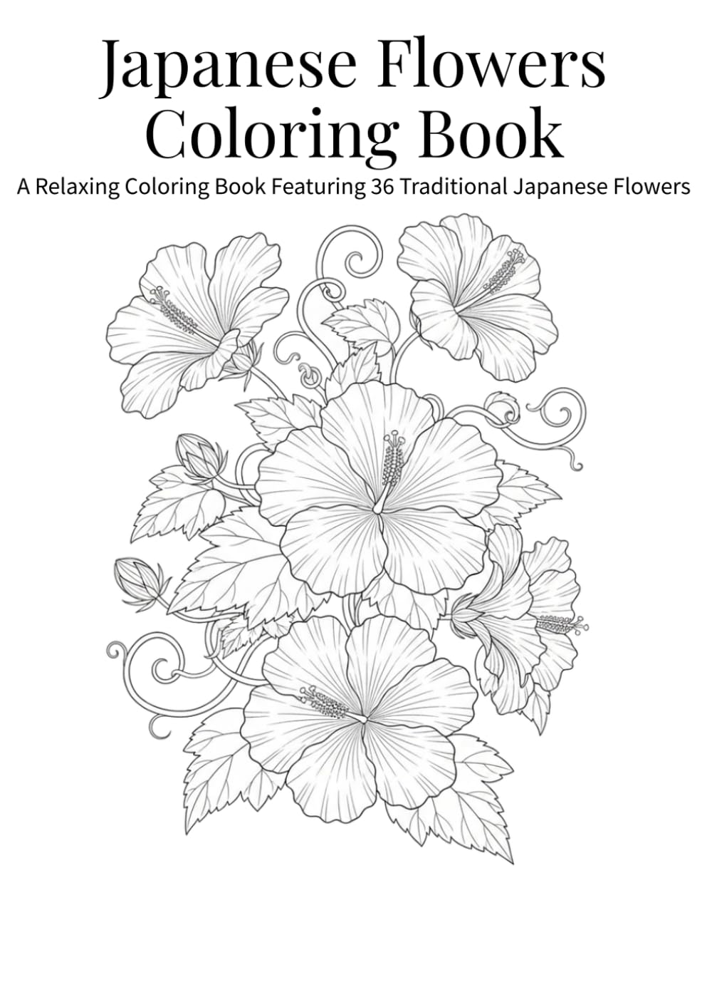 Japanese Flowers Coloring Book: A Relaxing Coloring Book Featuring 36 Traditional Japanese Flowers