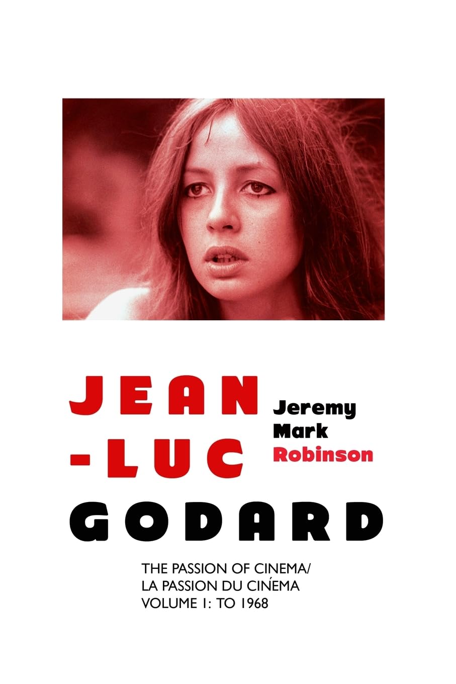 JEAN-LUC GODARD: The Passion of Cinema/ La Passion du Cinéma: Volume 1: To 1968