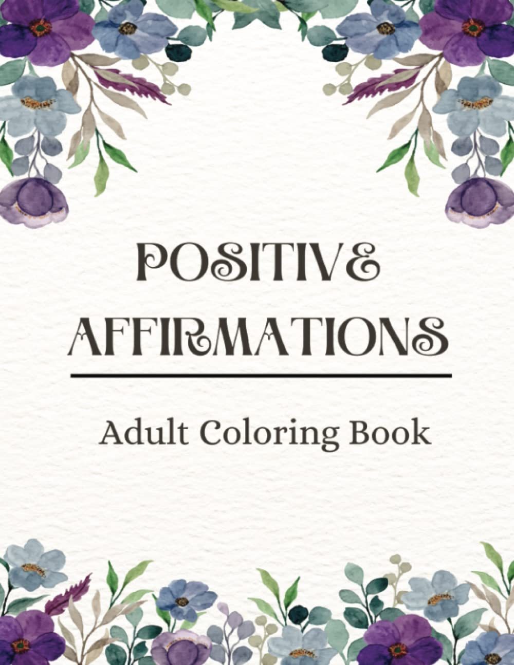 Positive Affirmations Adult Coloring Book: 40+ Motivational Quotes and Positive Affirmations. Perfect for Inspiration and Relaxation