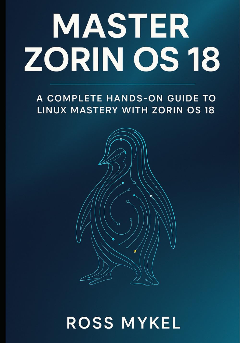 Master Zorin OS 18: A Complete Hands-On Guide to Linux Mastery with Zorin OS 18