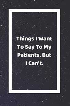 Things I Want To Say To My Patients, But I Cant Funny White Elephant Gag Gifts For Coworkers Going Away, Birthday, Retirees, Friends & Family | ... For Coworkers | Really Funny Jokes For Adults