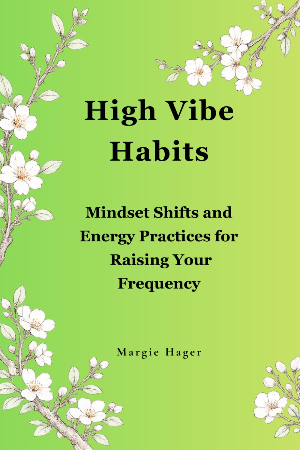 High Vibe Habits: Mindset Shifts and Energy Practices for Raising Your Frequency