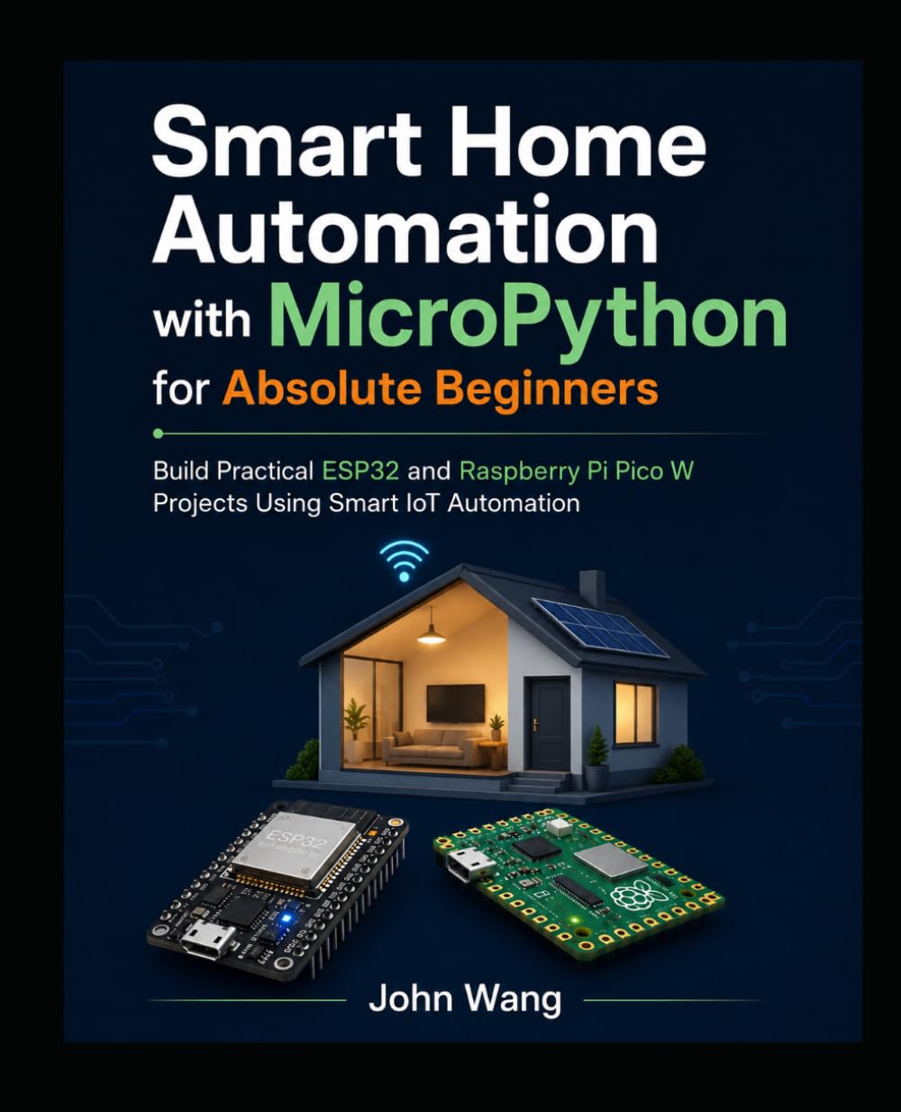 Smart Home Automation with MicroPython for Absolute Beginners: Build Practical ESP32 and Raspberry Pi Pico W Projects Using Smart IoT Automation (MicroProgramming)