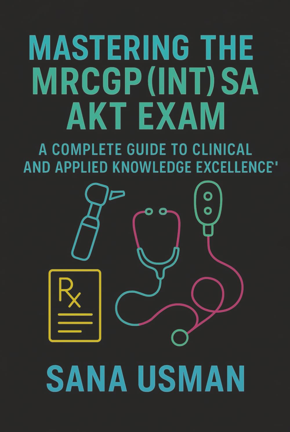 Mastering the MRCGP (INT) SA AKT Exam: A Complete Guide to Clinical and Applied Knowledge Excellence