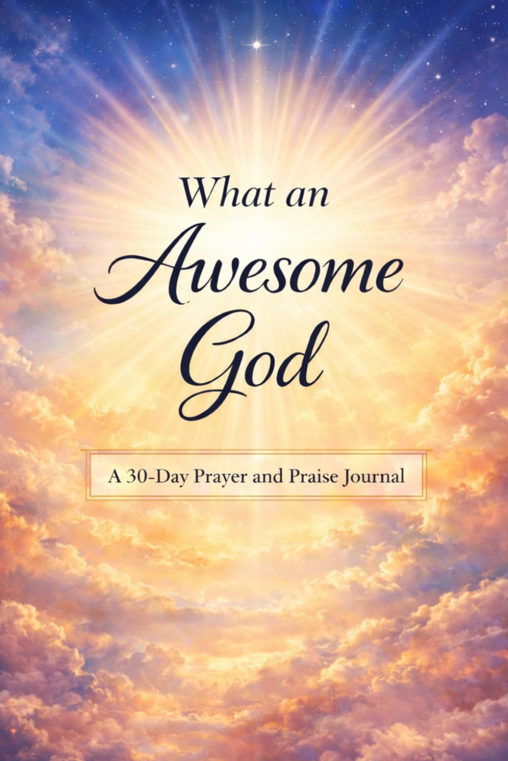 What An Awesome God: A 30-Day Prayer and Praise Journal