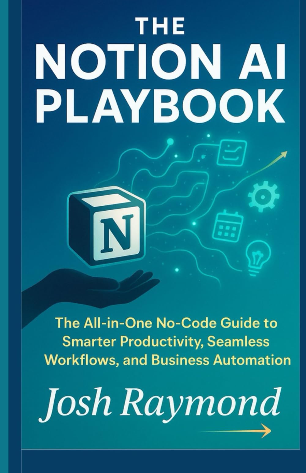 The Notion AI Playbook: The All-in-One No-Code Guide to Smarter Productivity, Seamless Workflows, and Business Automation