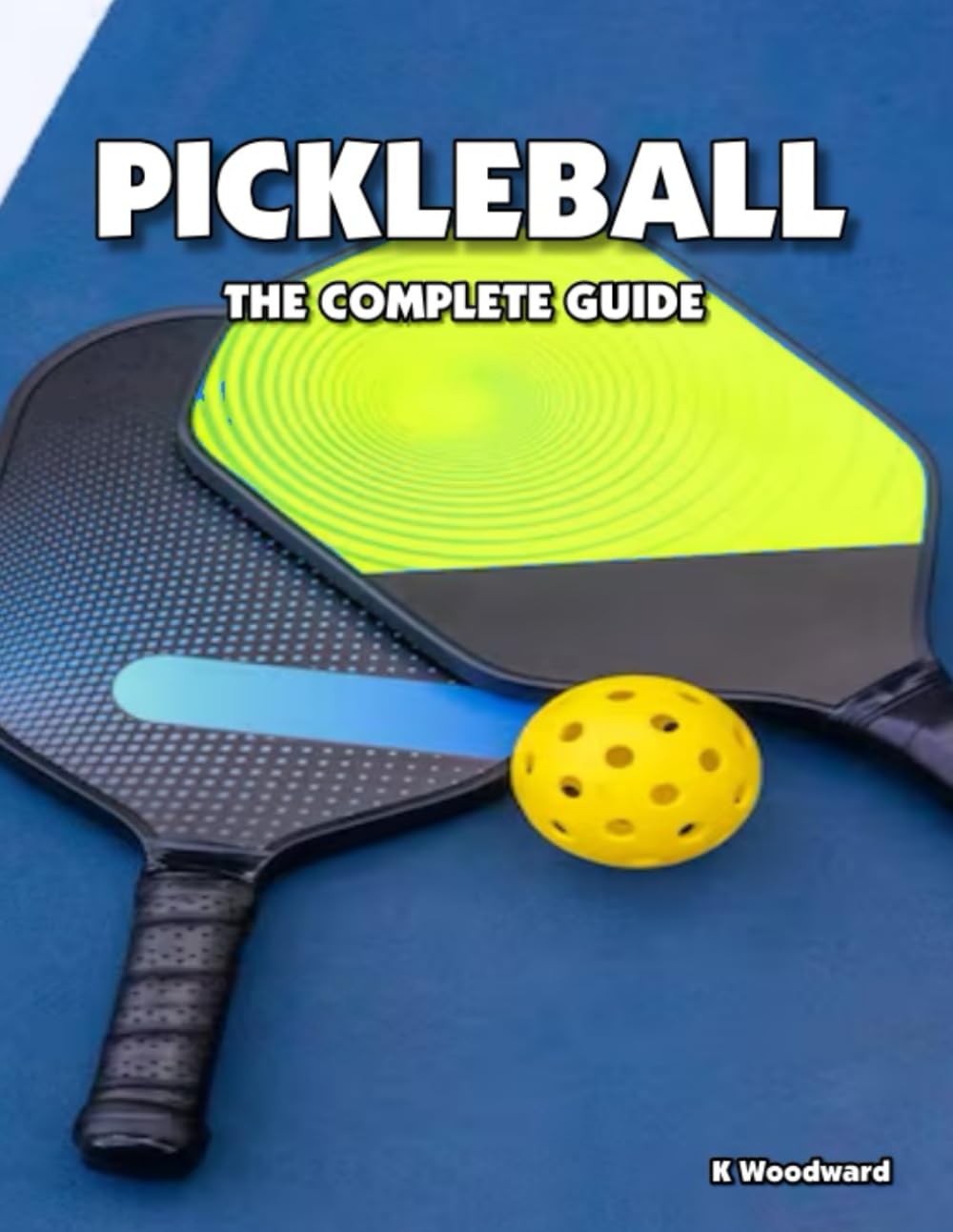 PICKLEBALL: The Complete Guide