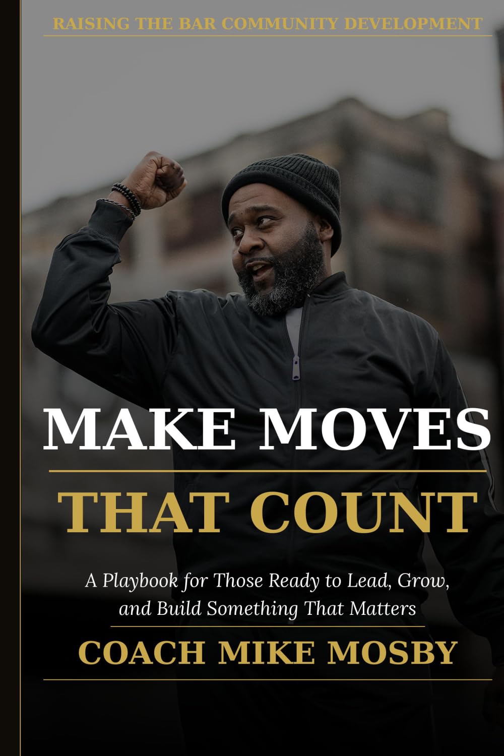MAKE MOVES THAT COUNT: A Playbook for Those Ready to Lead, Grow, and Build Something That Matters