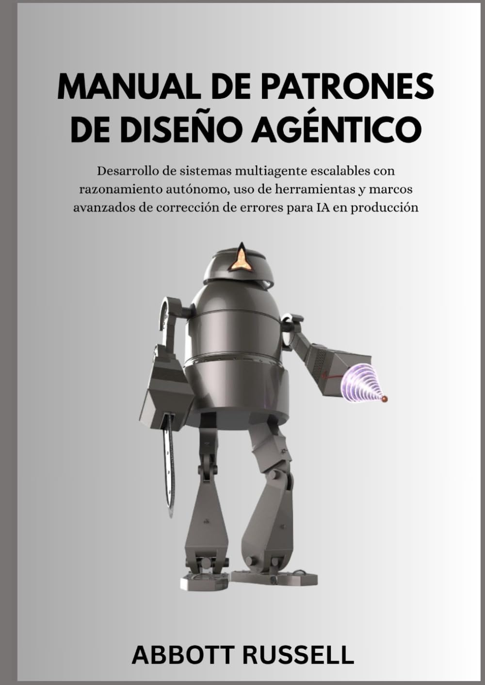 MANUAL DE PATRONES DE DISEÑO AGÉNTICO: Desarrollo de sistemas multiagente escalables con razonamiento autónomo, uso de herramientas y marcos avanzados de corrección de errores para IA en producción