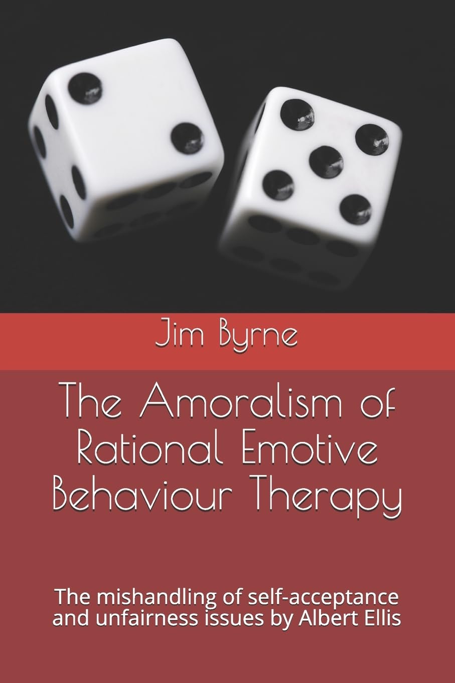 The Amoralism of Rational Emotive Behaviour Therapy: The mishandling of self-acceptance and unfairness issues by Albert Ellis