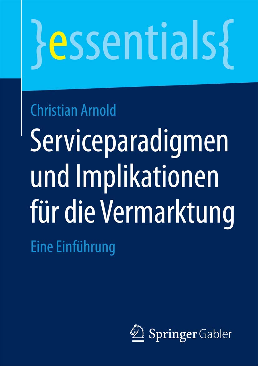 Serviceparadigmen und Implikationen für die Vermarktung: Eine Einführung (essentials)