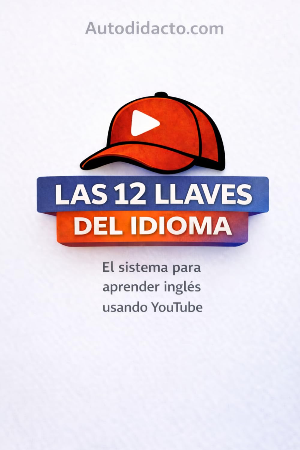 Las 12 llaves del idioma: El sistema para aprender inglés usando Youtube (Autodidacto.com)