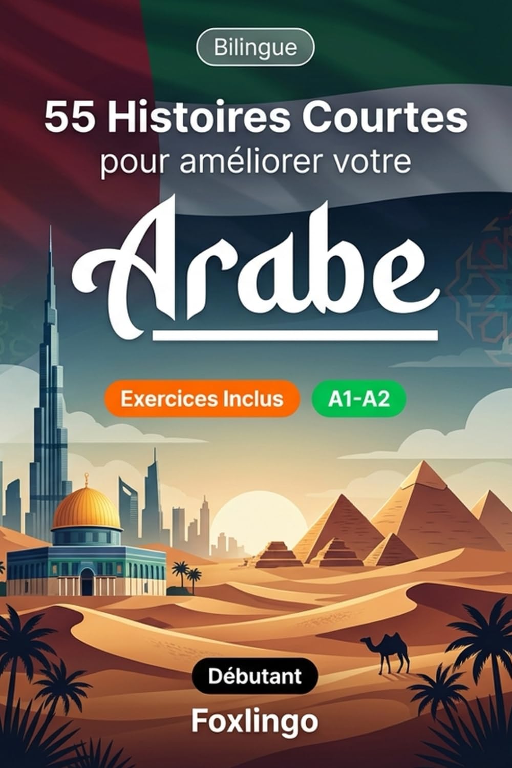 55 nouvelles bilingues pour améliorer votre arabe pour débutants: Enrichissez votre vocabulaire, améliorez votre lecture et testez vos connaissances ... pour apprenants adultes et étudiants A1-A2