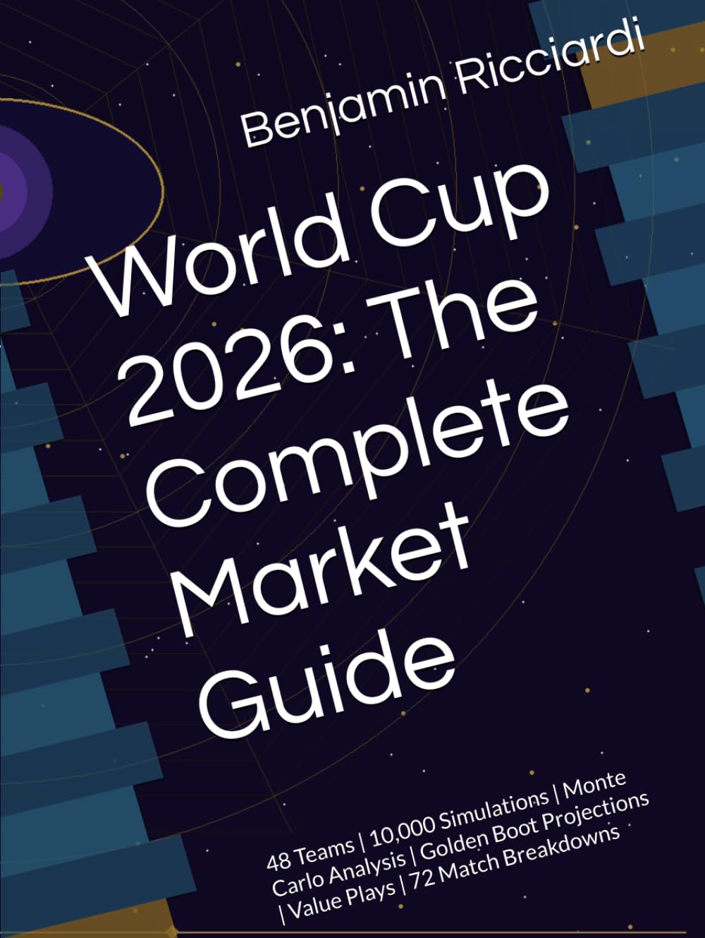 World Cup 2026: The Complete Market Guide: 48 Teams | 10,000 Simulations | Monte Carlo Analysis | Golden Boot Projections | Value Plays | 72 Match Breakdowns (Prediction Markets Picks)