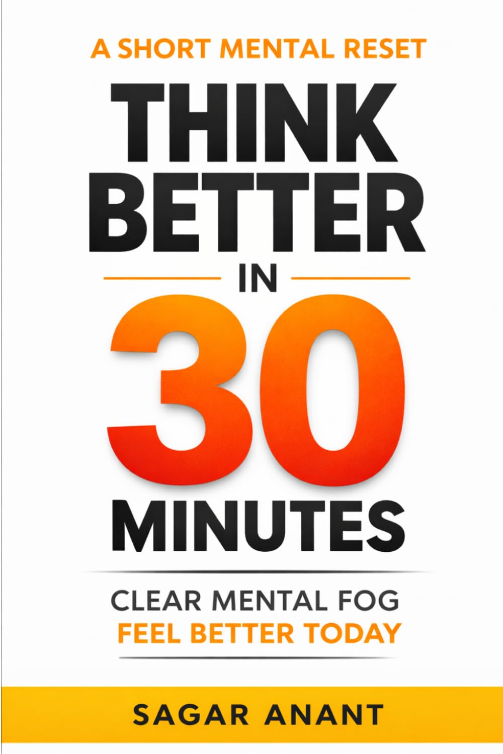 Think Better in 30 Minutes: A Short Mental Reset for Calm, Clarity, and Smarter Decisions
