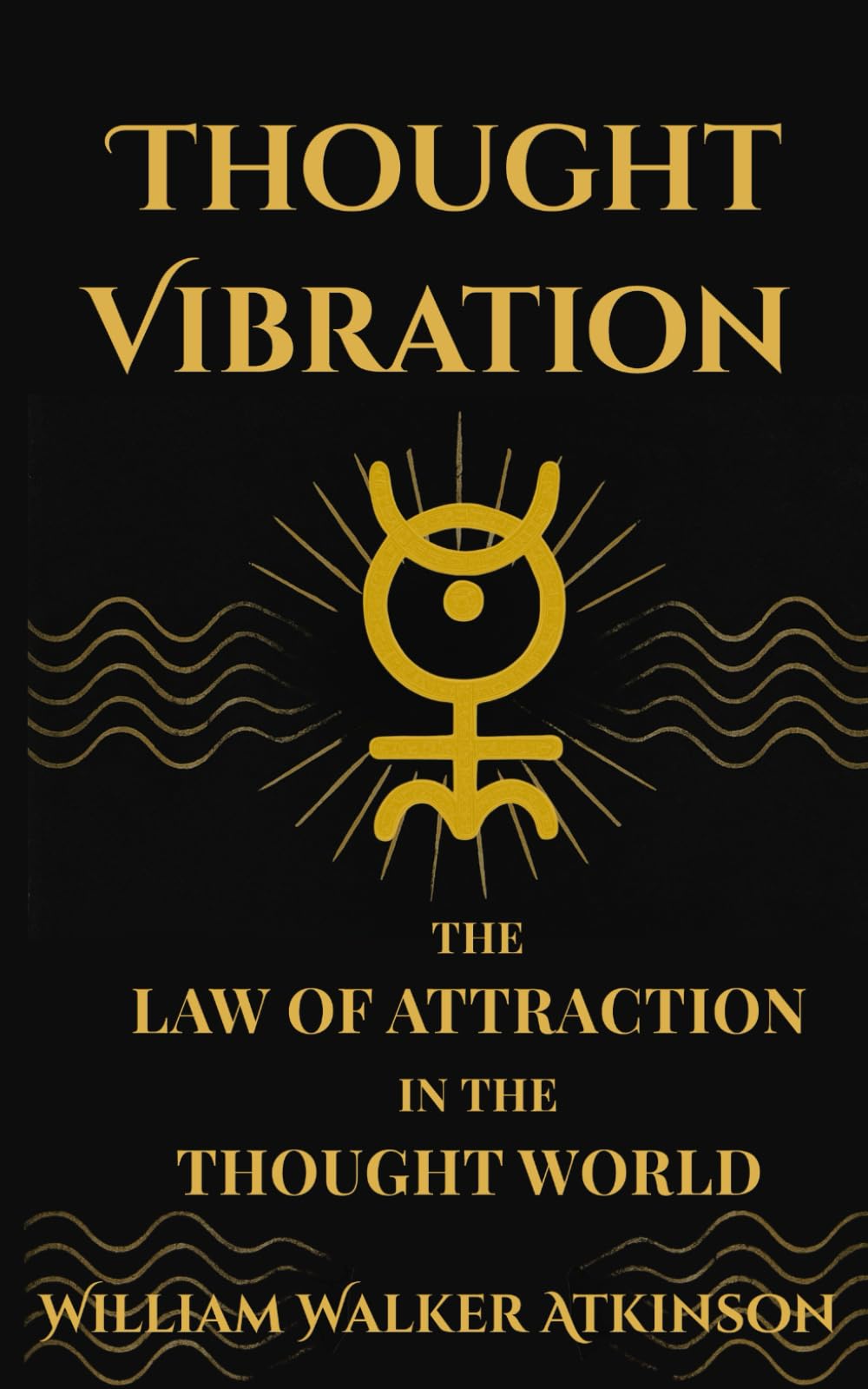 Thought Vibration: The Law of Attraction in the Thought World