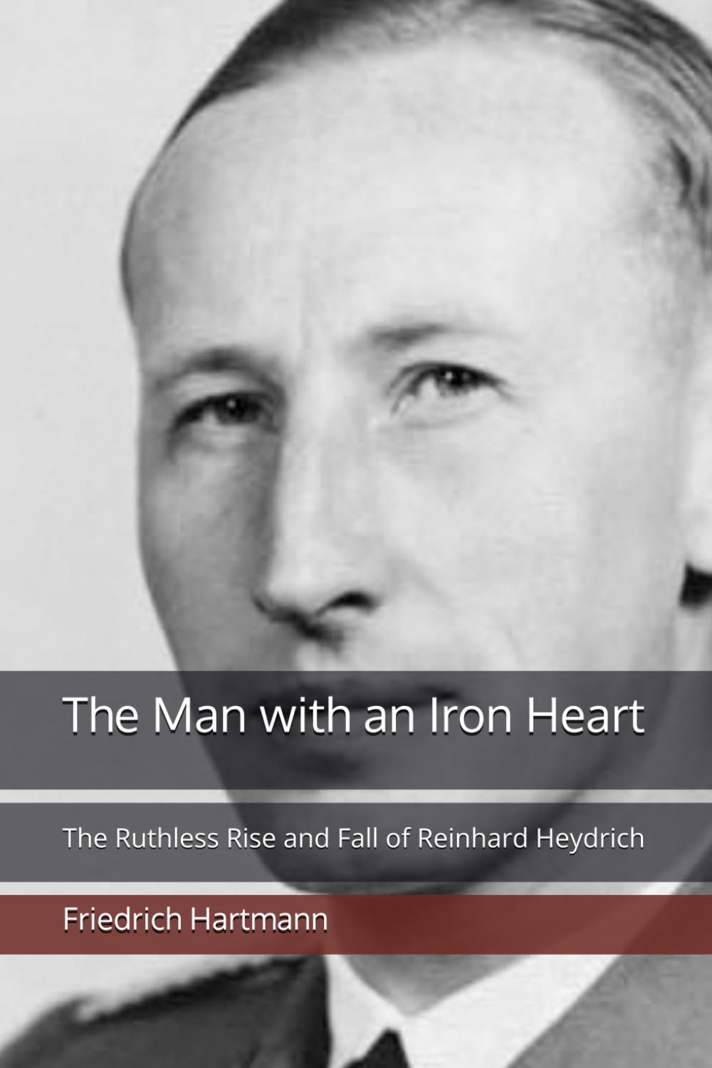 The Man with an Iron Heart: The Ruthless Rise and Fall of Reinhard Heydrich (Commanders of Evil)