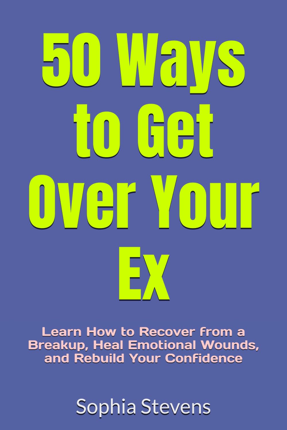 50 Ways to Get Over Your Ex: Learn How to Recover from a Breakup, Heal Emotional Wounds, and Rebuild Your Confidence