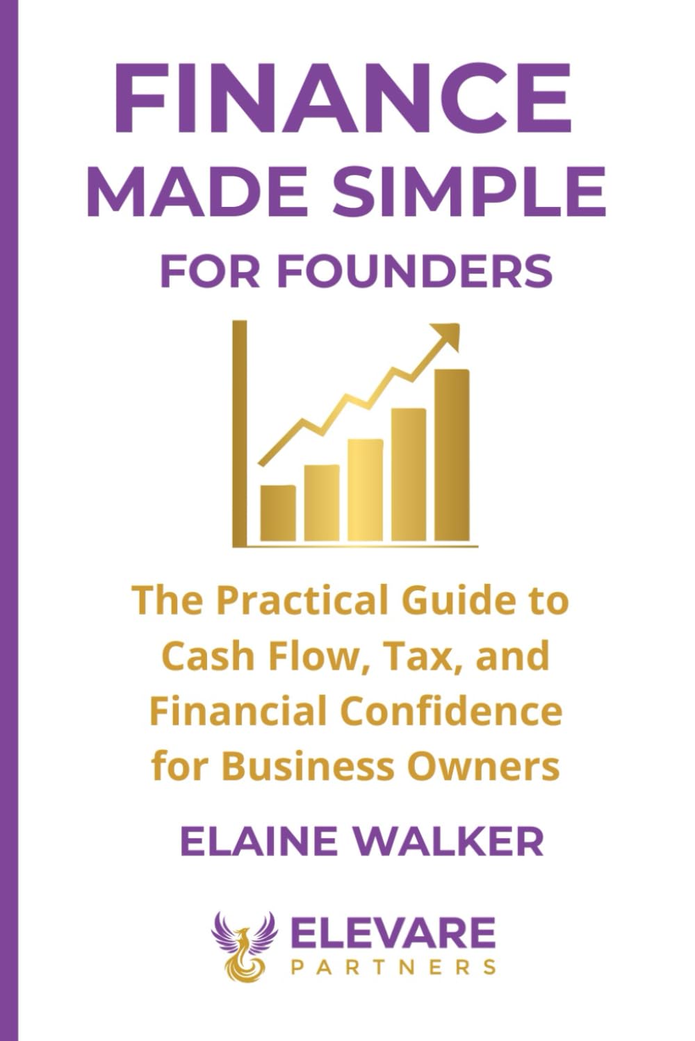 Finance Made Simple for Founders: The Practical Guide to Cash Flow, Tax, and Financial Confidence for Business Owners