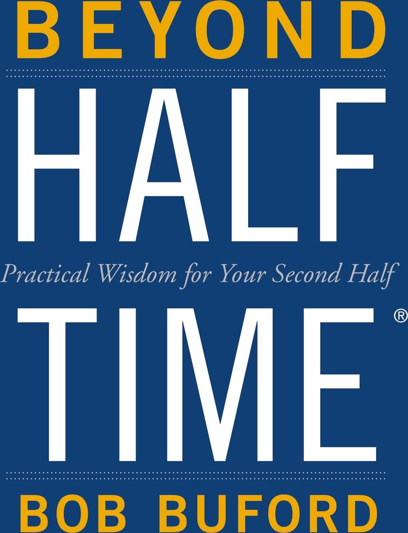 Beyond Halftime : Practical Wisdom for Your Second Half by Bob P. Buford ...