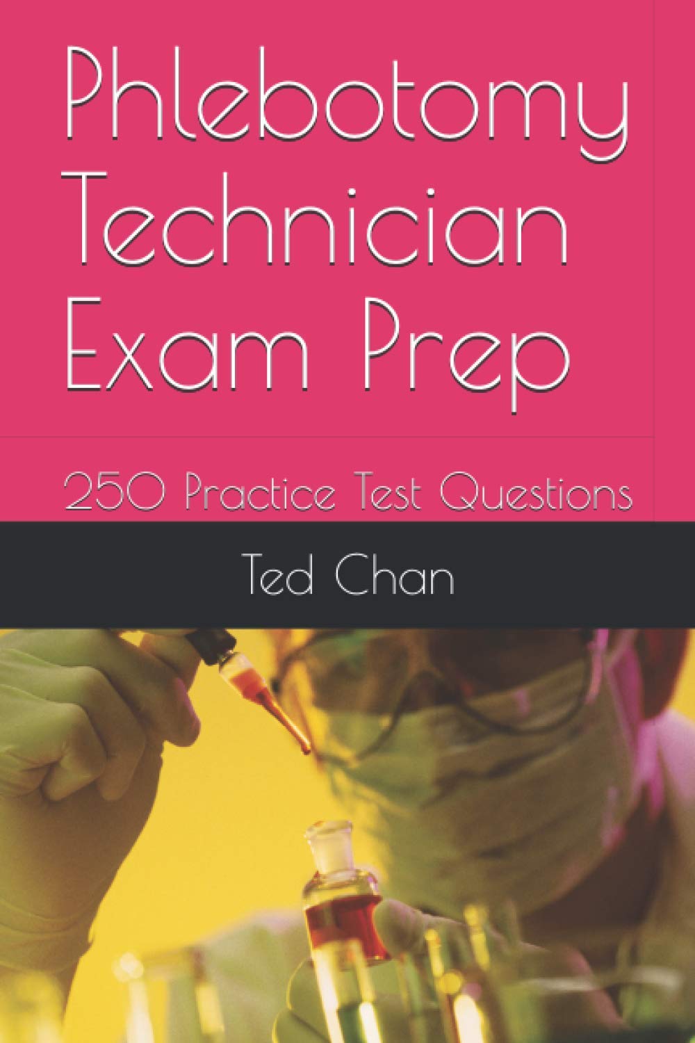 Phlebotomy Technician Exam Prep: 250 Practice Test Questions