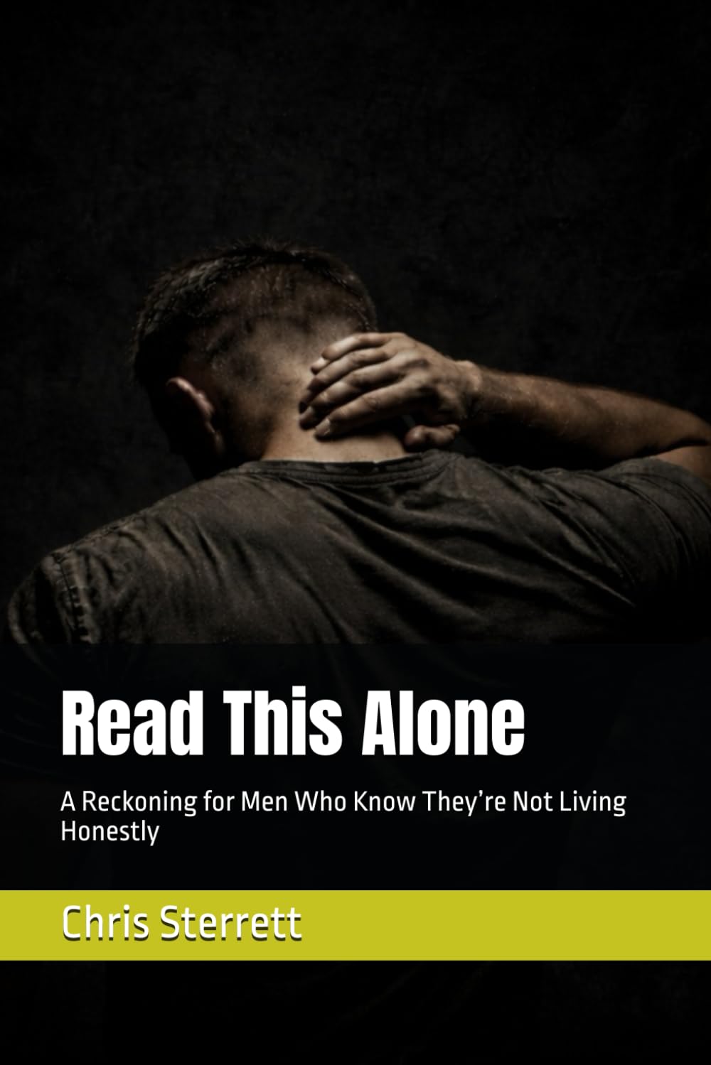 Read This Alone: A Reckoning for Men Who Know They’re Not Living Honestly