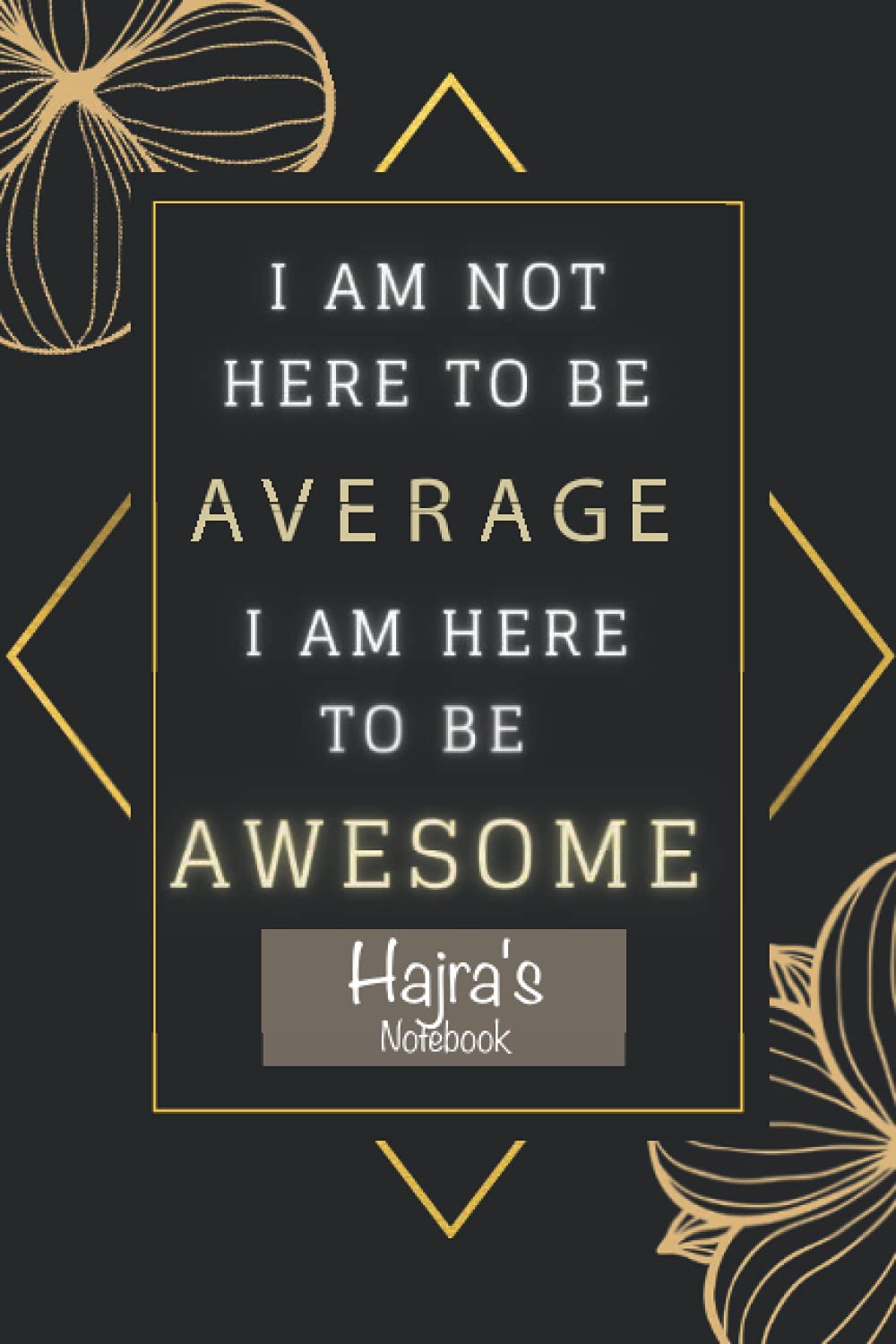 I Am Not Here To Be Average I Am Here To Be Awesome Hajra's Notebook: Personalised Name Journal for Hajra| Pretty Lined Journal for ... , 100 Pages , Soft Cover, Glossy Finish