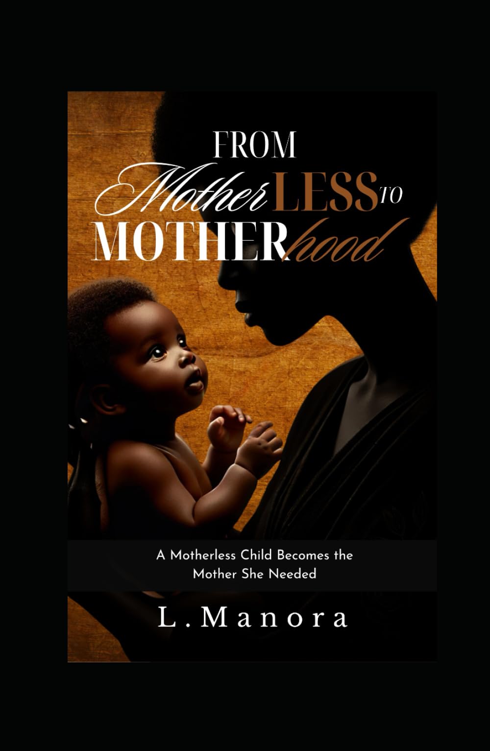 From Motherless to Motherhood: A Motherless Child Becomes the Mother She Needed