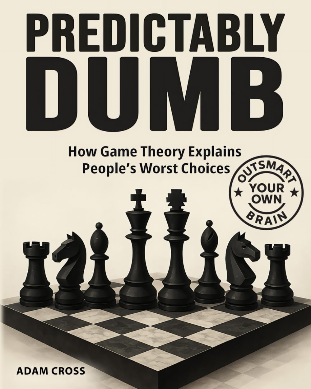 Predictably Dumb: How Game Theory Explains People's Worst Choices. Master The Art Of Strategy, Strategic Planning, And Problem Solving To Learn How To Decide In Competitive Situations.