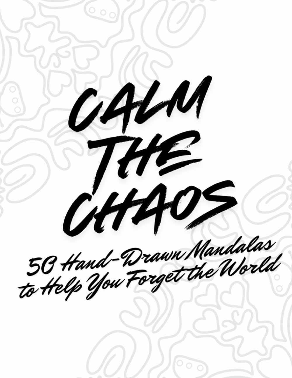 Calm the Chaos: 50 Hand-Drawn Mandalas to Help You Forget the World: Is the world testing your patience? Did that "quick meeting" just turn into a two-hour lecture on synergy? Take a deep breath.