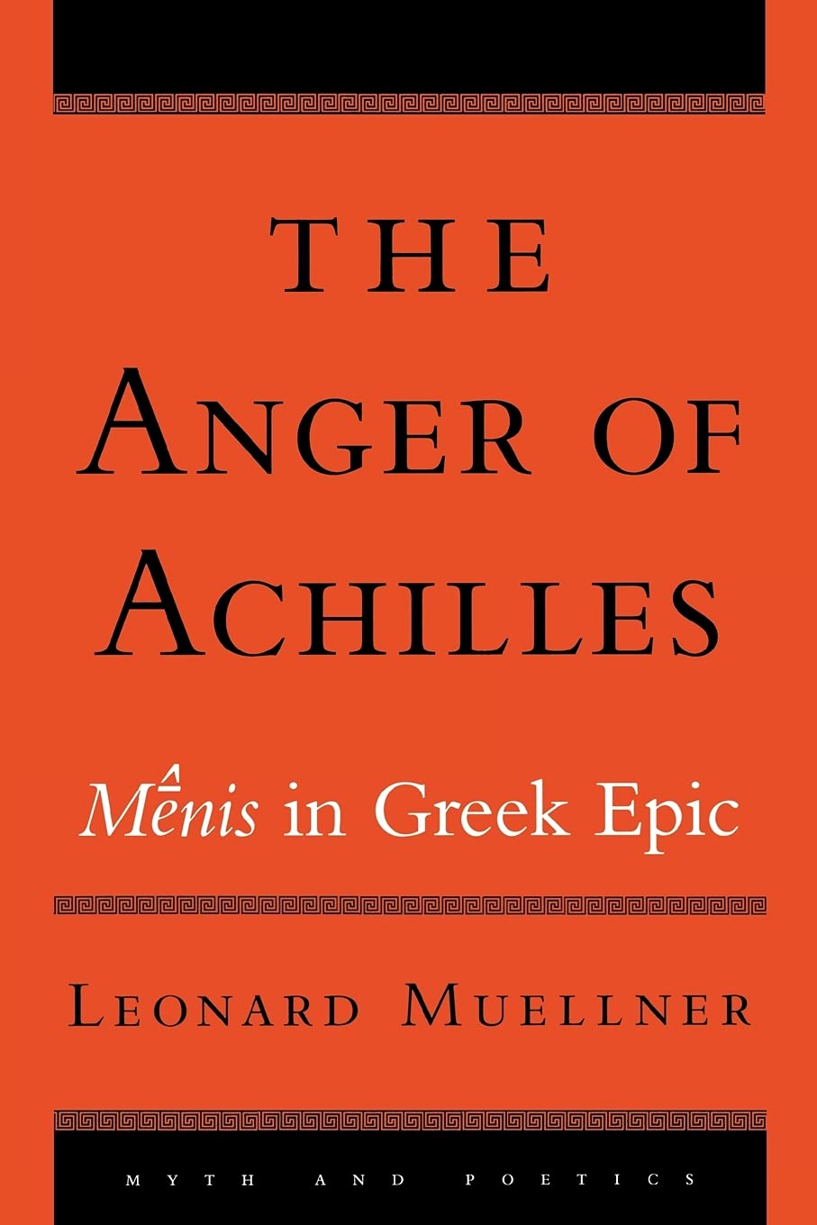 The Anger of Achilles: Mênis in Greek Epic (Myth and Poetics)