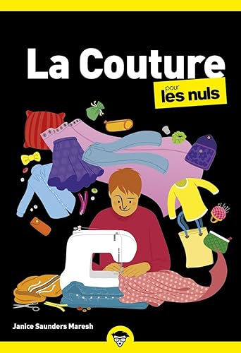 La couture pour les Nuls, Poche : Livre de couture, Apprendre à coudre pour les débutants, Créez vos propres patrons de couture et devenez une petite main chevronnée, Livre illustré