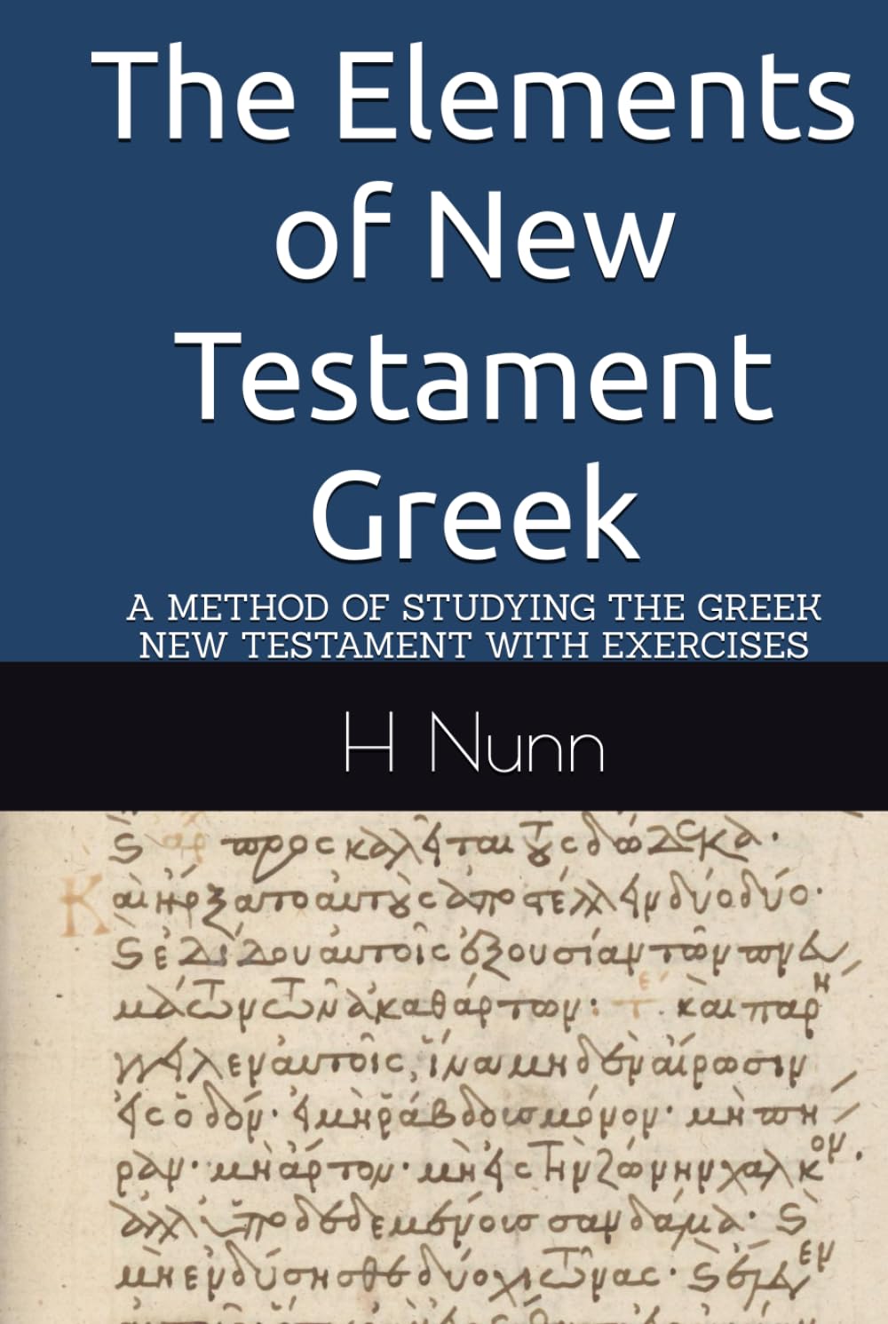 The Elements of New Testament Greek: A METHOD OF STUDYING THE GREEK NEW TESTAMENT WITH EXERCISES