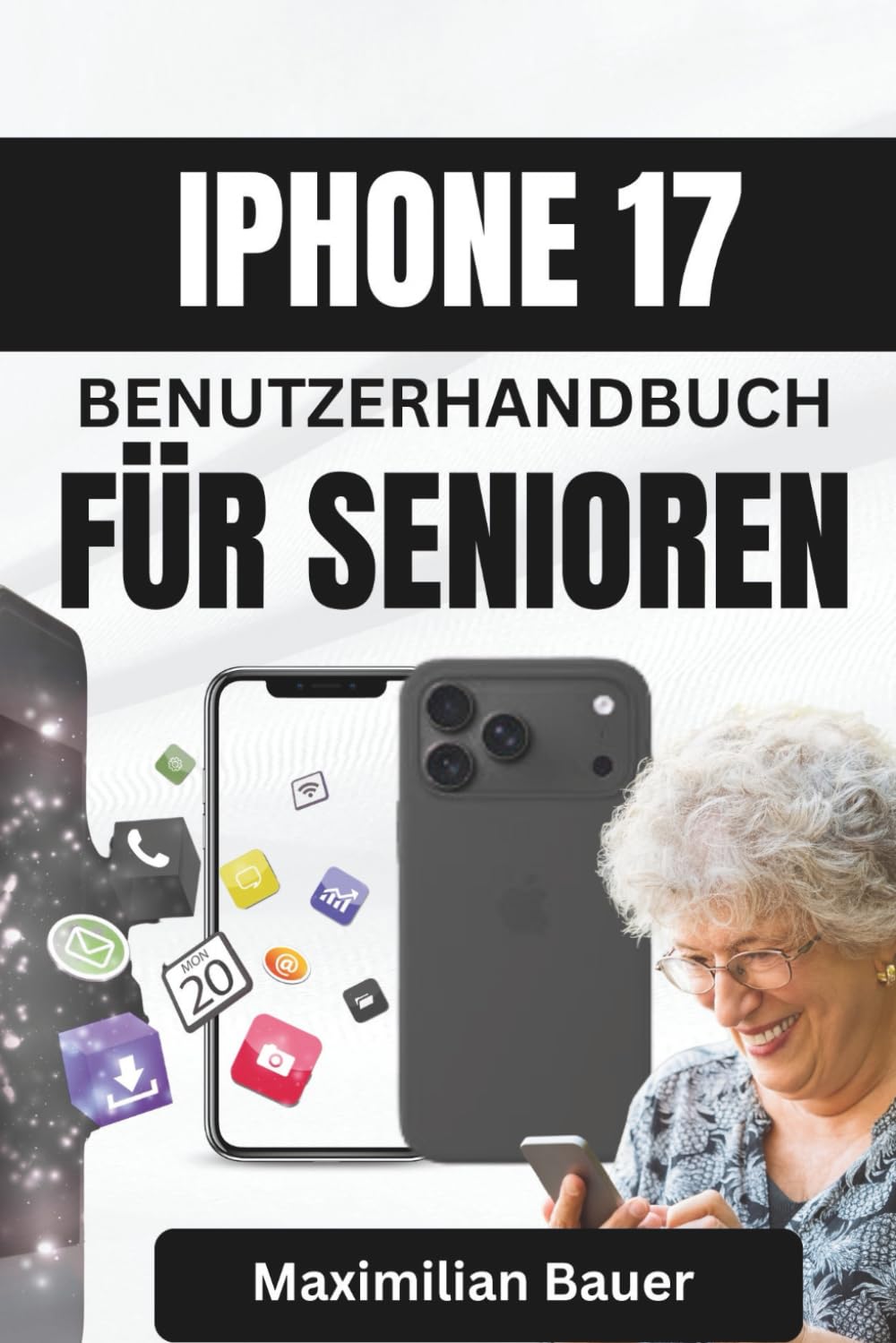 IPHONE 17 BENUTZERHANDBUCH FÜR SENIOREN: Klare Erklärungen und praktische Tipps helfen Ihnen, Ihr neues Gerät einfach und sicher zu bedienen (iPhone ... Kameranutzer und Senioren aller Modelle)