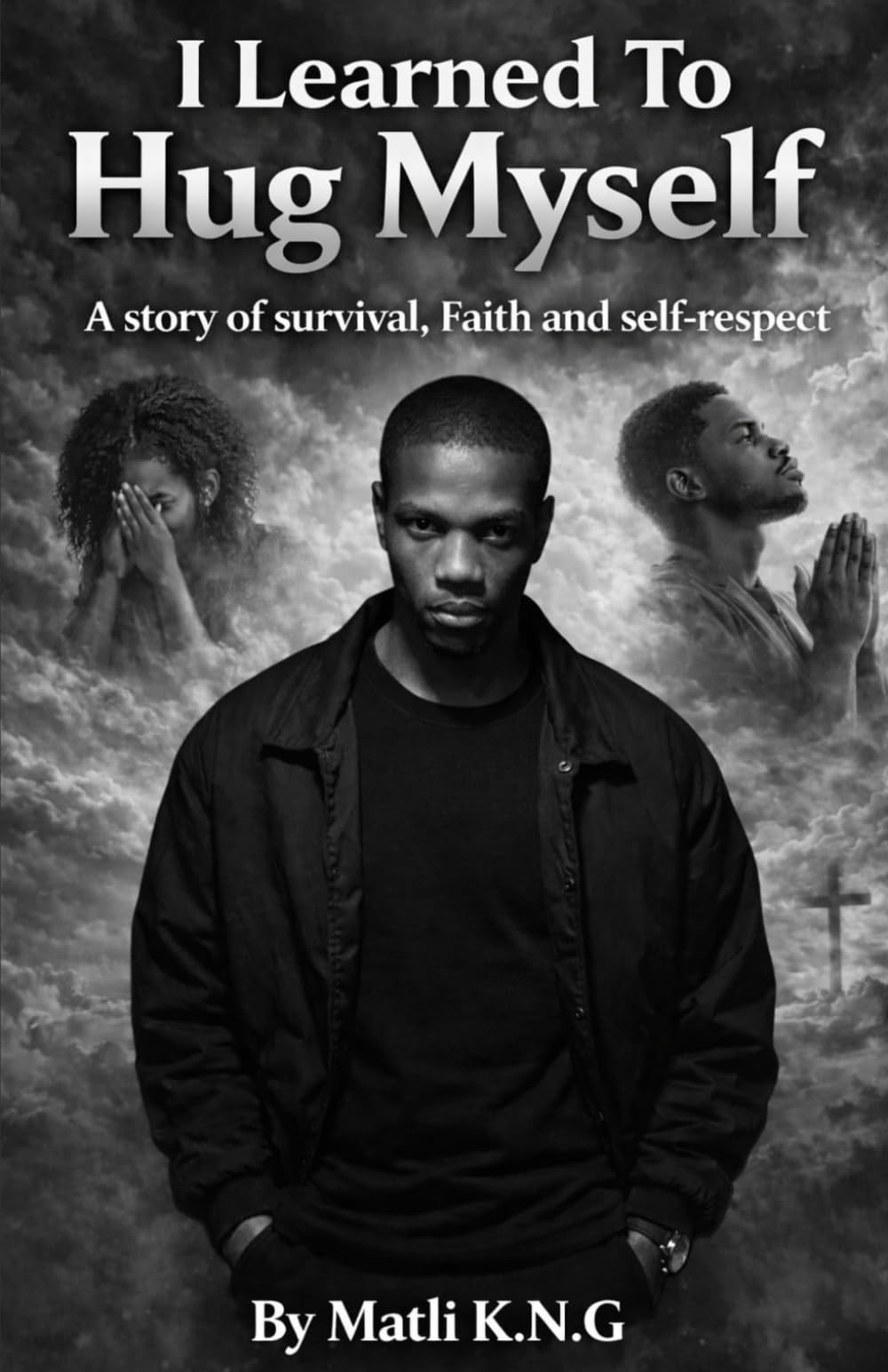 I LEARNED TO HUG MYSELF: A story of Survival, Faith and Self-respect
