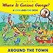 Where is Curious George? Around the Town: A Look-and-Find Book