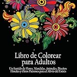 Libro de Colorear Para Adultos: Un Surtido de Flores, Mandalas, Animales, Disenos Florales y Otros Patrones Para el Alivio del Estres (Spanish Edition)