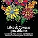 Libro de Colorear Para Adultos: Un Surtido de Flores, Mandalas, Animales, Disenos Florales y Otros Patrones Para el Alivio del Estres (Spanish Edition)