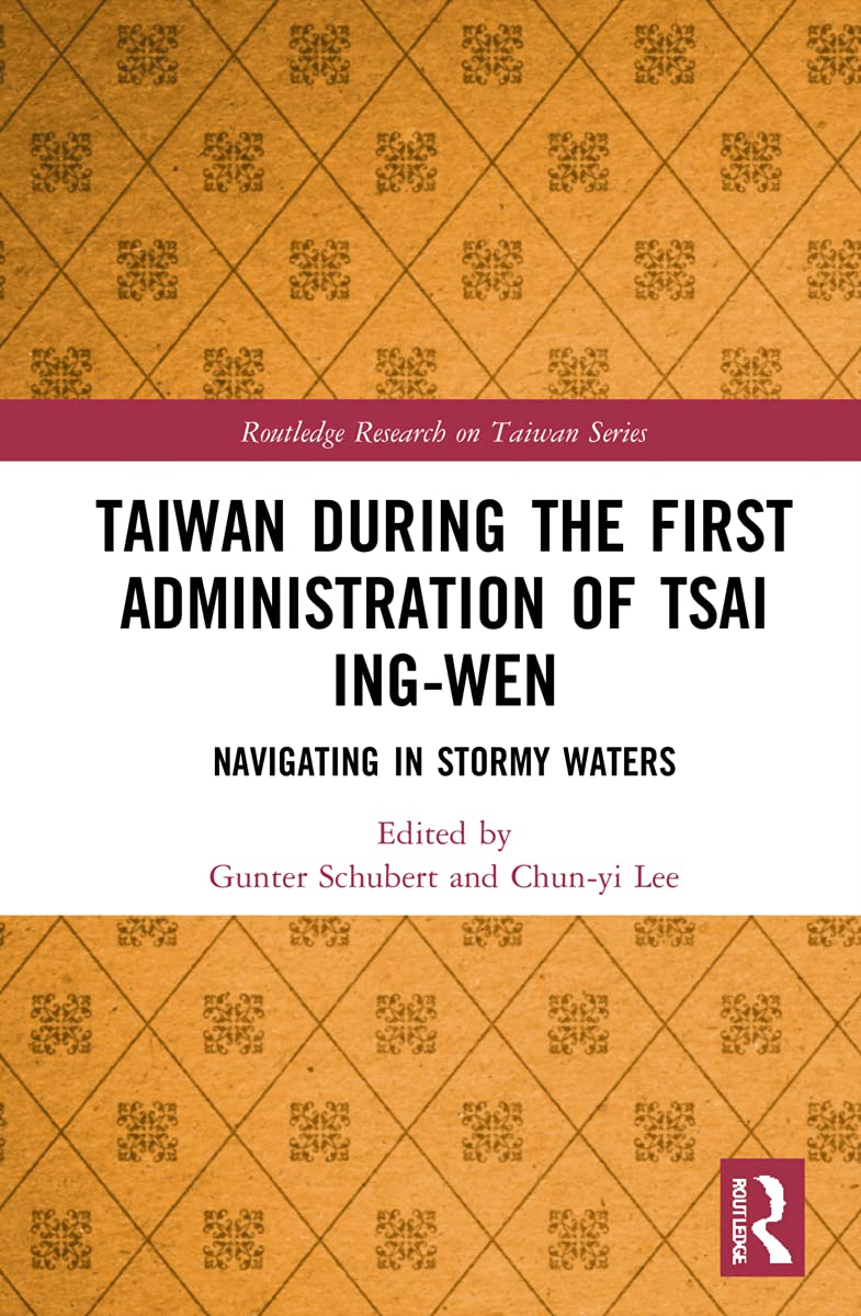 Taiwan During the First Administration of Tsai Ing-wen (Routledge Research on Taiwan Series)
