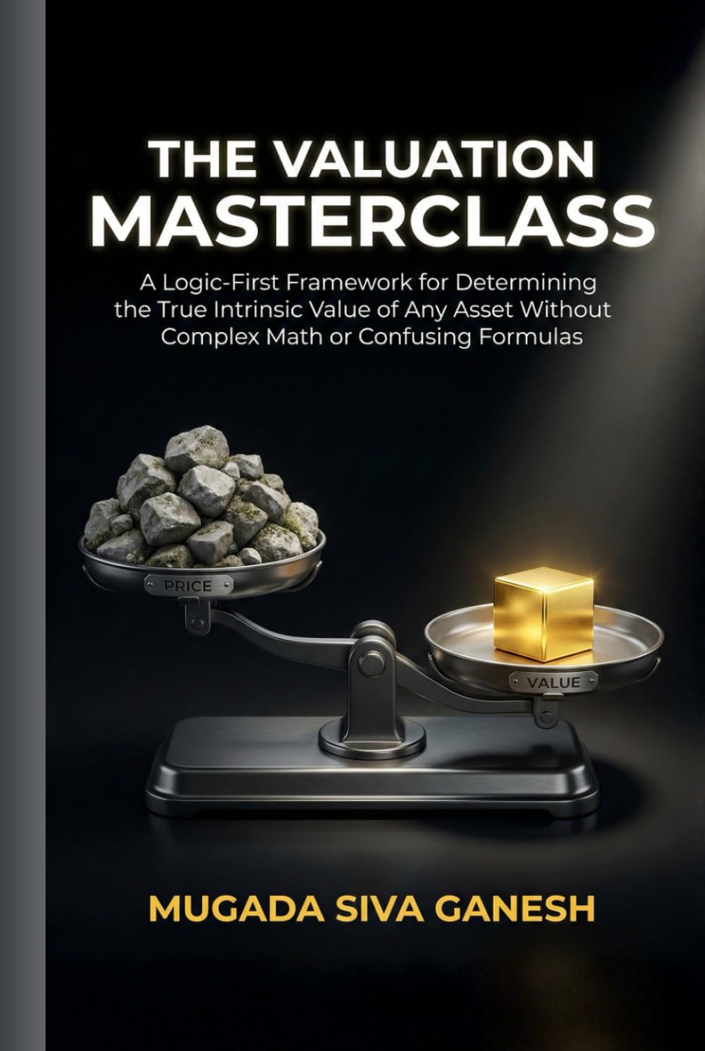 The Valuation Masterclass: A Logic-First Framework for Determining the True Intrinsic Value of Any Asset Without Complex Math or Confusing Formulas