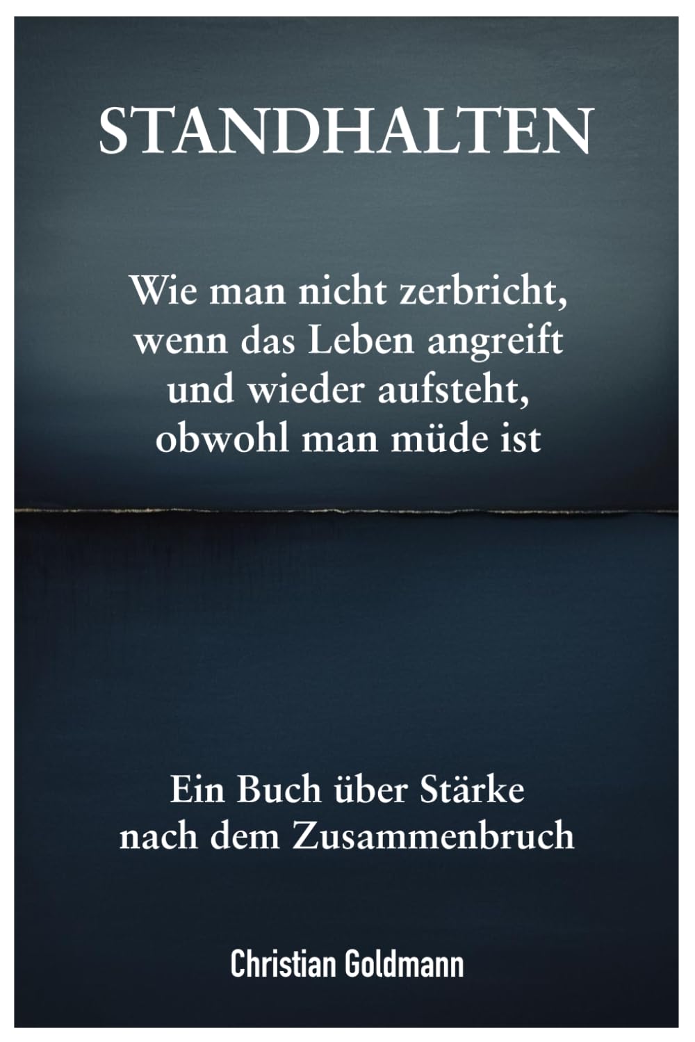 Standhalten: Wie man nicht zerbricht, wenn das Leben angreift – und wieder aufsteht, obwohl man müde ist