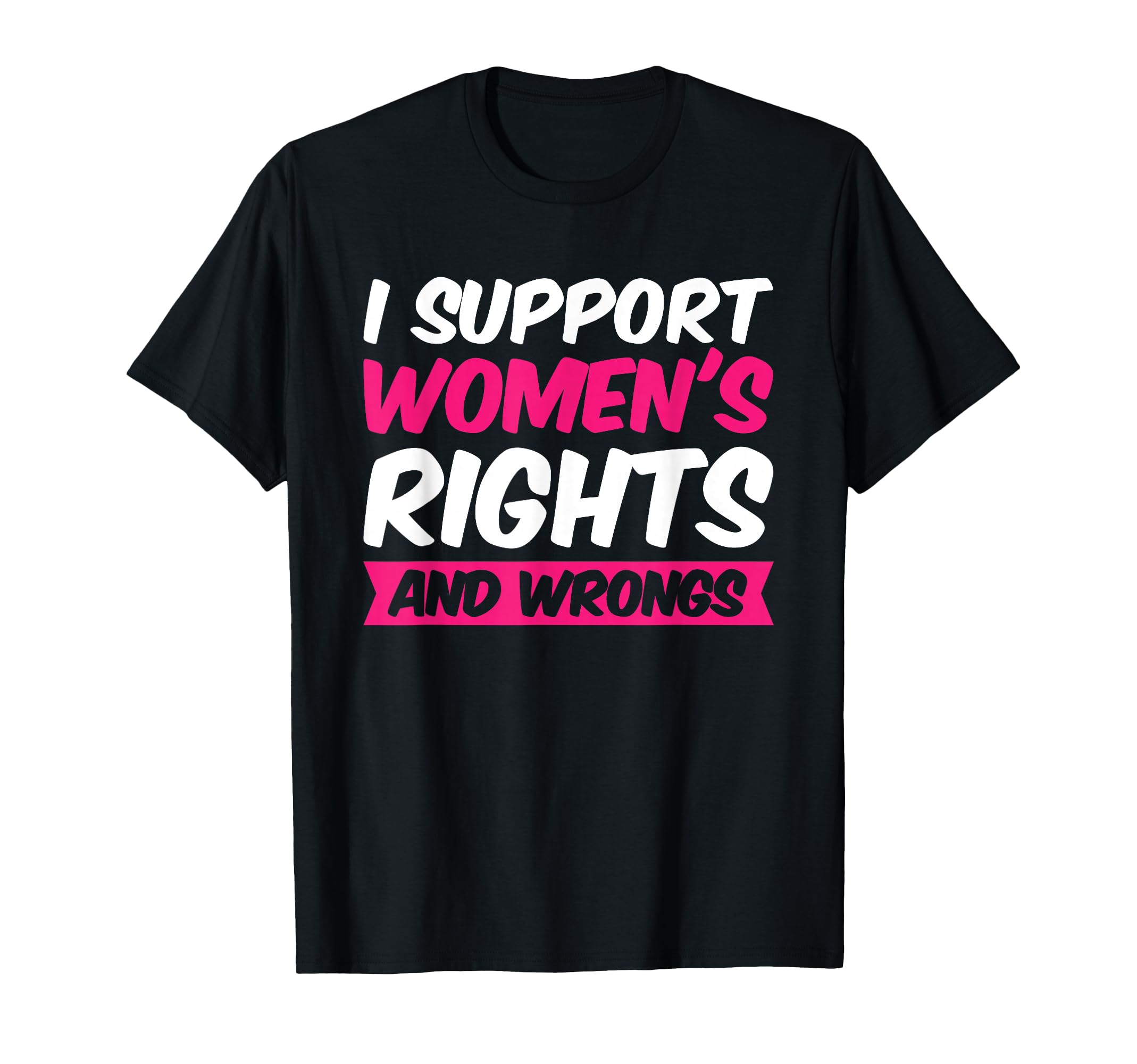 I Support Women's Rights And Wrongs T-Shirt