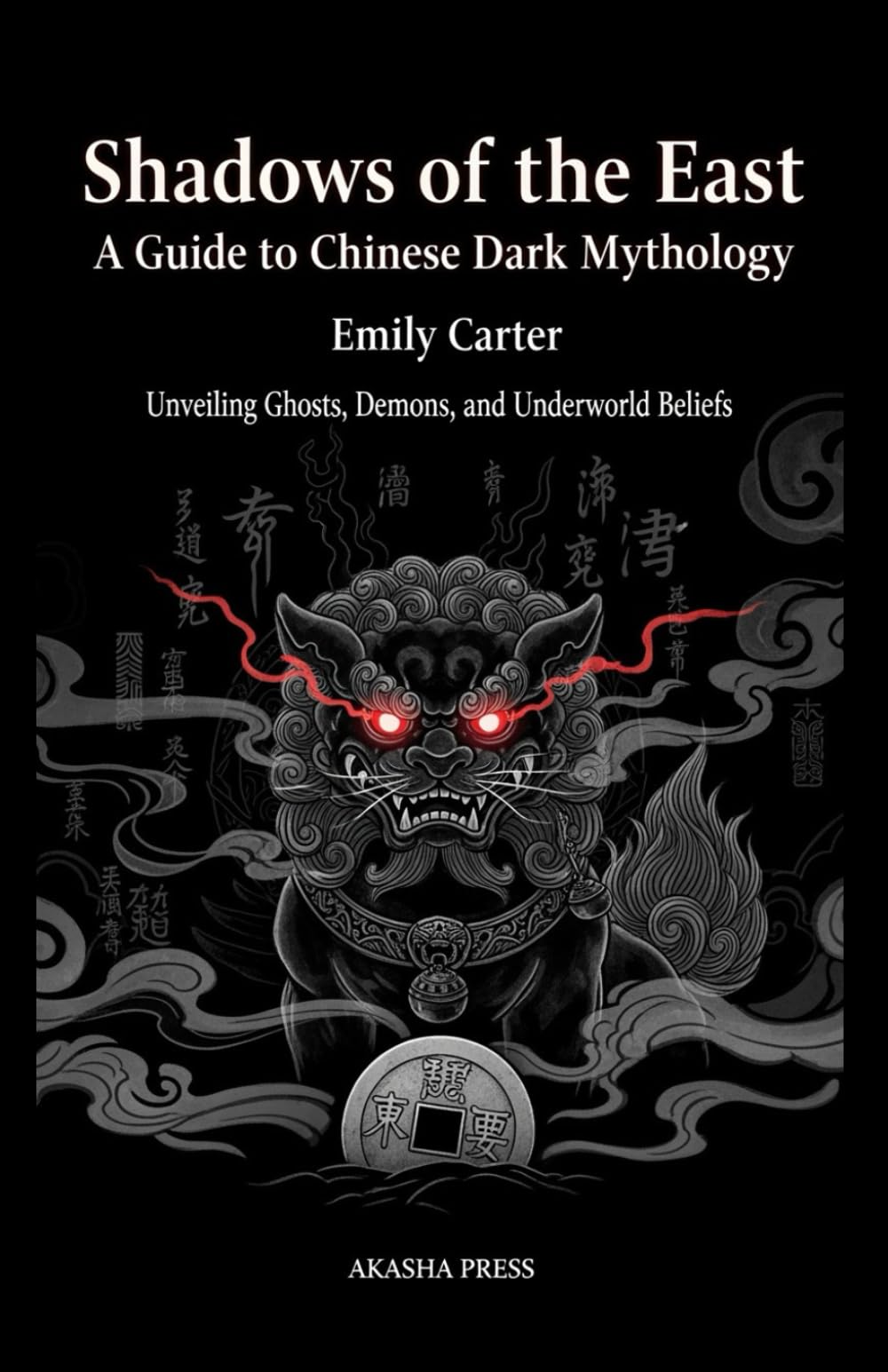 Shadows of the East: A Guide to Chinese Dark Mythology: Unveiling the Mysteries of Ghosts, Demons, and the Underworld: 2 (Shadows of the World: Dark Creatures, Terror Tales & Ancient Superstitions)